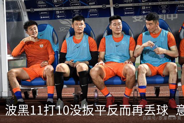 波黑11打10没扳平反而再丢球 意大利又挨怼：怎么输的？