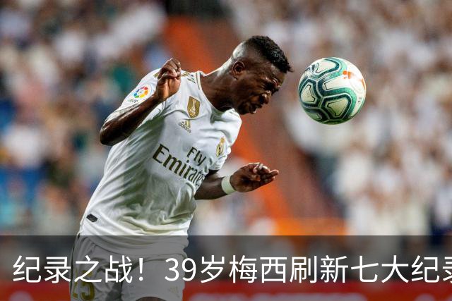 纪录之战！39岁梅西刷新七大纪录：连续7场世界杯破门历史首人！