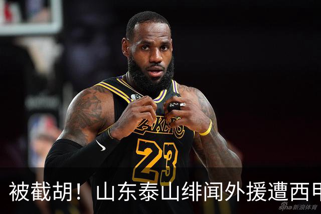 被截胡！山东泰山绯闻外援遭西甲豪门争抢，夏窗换外援又泡汤了